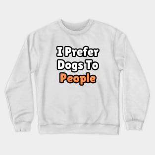 I Prefer Dogs To People Crewneck Sweatshirt